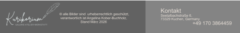 © alle Bilder sind  urheberrechtlich geschützt,  verantwortlich ist Angelina Kober-Buchholz,  Stand März 2026 Kontakt Seetalbachstraße 6, 73329 Kuchen, Germany +49 170 3864459